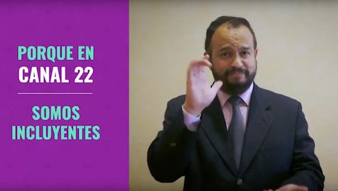 On the right a man does sign language. On the left, over a purple background the  following text: Porque en Canal 22 somos incluyentes