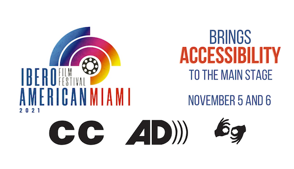Festival logo: a camera roll, within 3 incomplete circles. Text: Ibero-American Film Festival Miami 2021 Brings Accessibility to the main stage. November 5 and 6. Underneath the text appear the icons for captions, audio description and ASL.