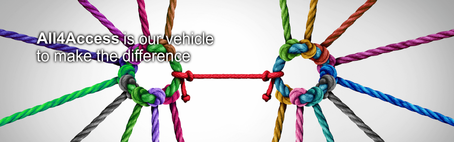Text: All4Access is our vehicle to make the difference. Background image: Several colorful ropes bind together in a circle.